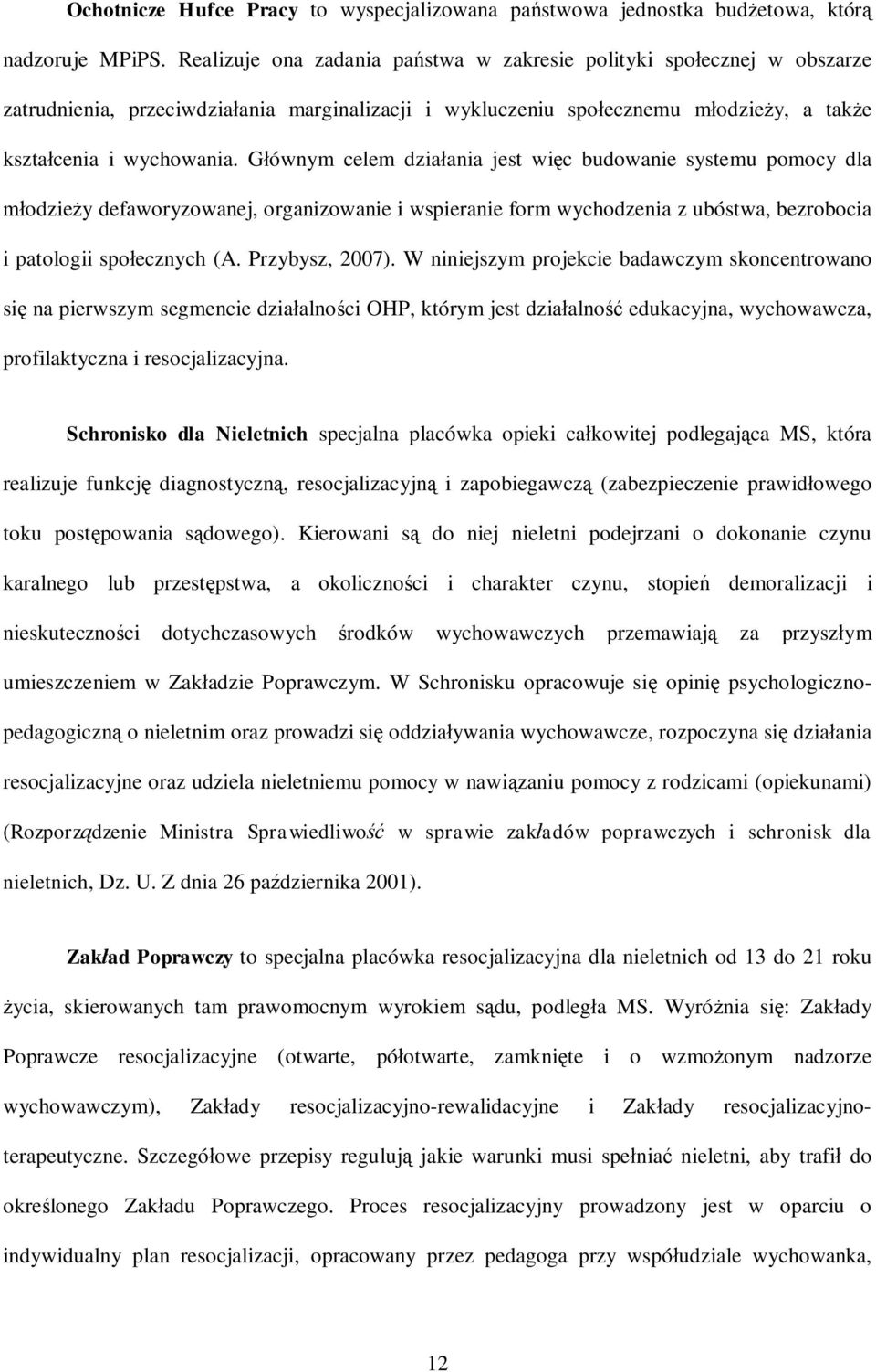 G ównym celem dzia ania jest wi c budowanie systemu pomocy dla odzie y defaworyzowanej, organizowanie i wspieranie form wychodzenia z ubóstwa, bezrobocia i patologii spo ecznych (A. Przybysz, 2007).
