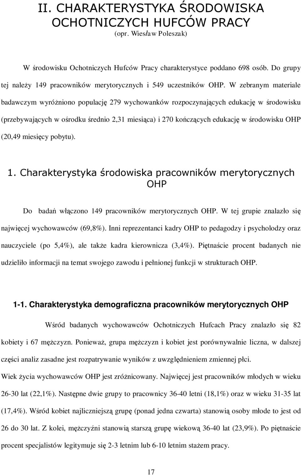 W zebranym materiale badawczym wyró niono populacj 279 wychowanków rozpoczynaj cych edukacj w rodowisku (przebywaj cych w o rodku rednio 2,31 miesi ca) i 270 ko cz cych edukacj w rodowisku OHP (20,49