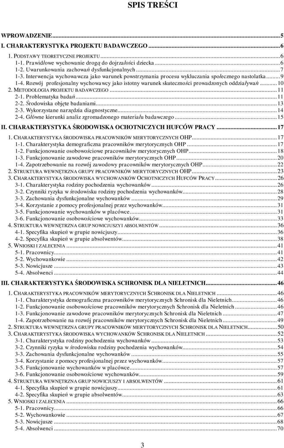 Rozwój profesjonalny wychowawcy jako istotny warunek skuteczno ci prowadzonych oddzia ywa...10 2. METODOLOGIA PROJEKTU BADAWCZEGO...11 2-1. Problematyka bada...11 2-2. rodowiska obj te badaniami.