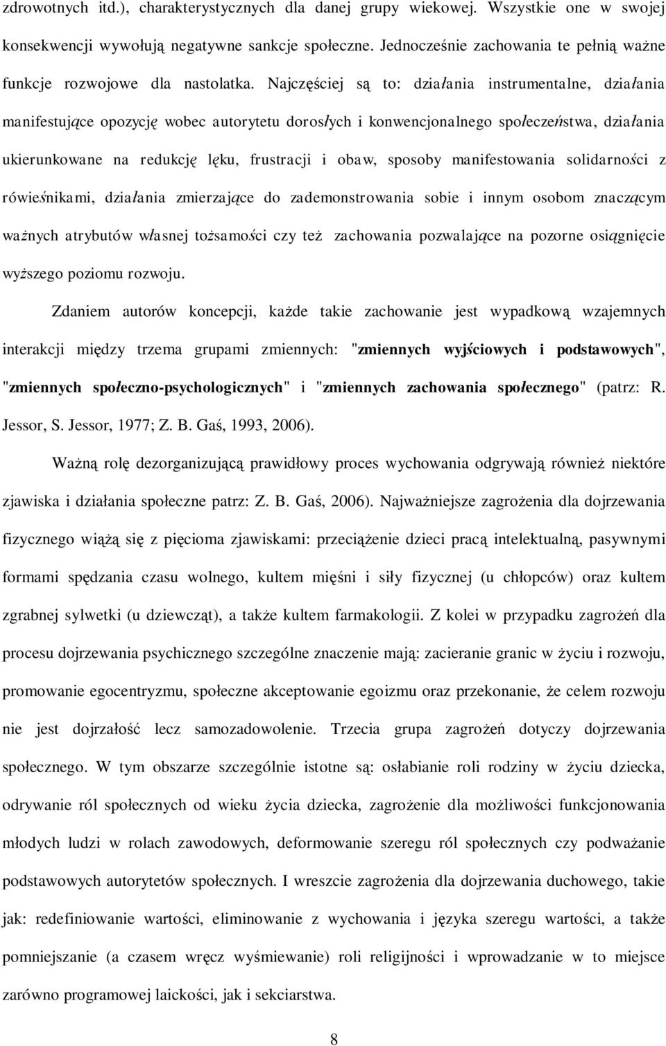 Najcz ciej s to: dzia ania instrumentalne, dzia ania manifestuj ce opozycj wobec autorytetu doros ych i konwencjonalnego spo ecze stwa, dzia ania ukierunkowane na redukcj l ku, frustracji i obaw,