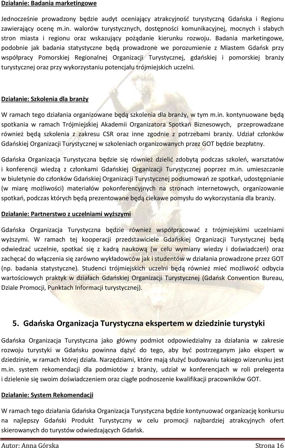 turystycznej oraz przy wykorzystaniu potencjału trójmiejskich uczelni. Działanie: Szkolenia dla branży W ramach tego działania organizowane będą szkolenia dla branży, w tym m.in.