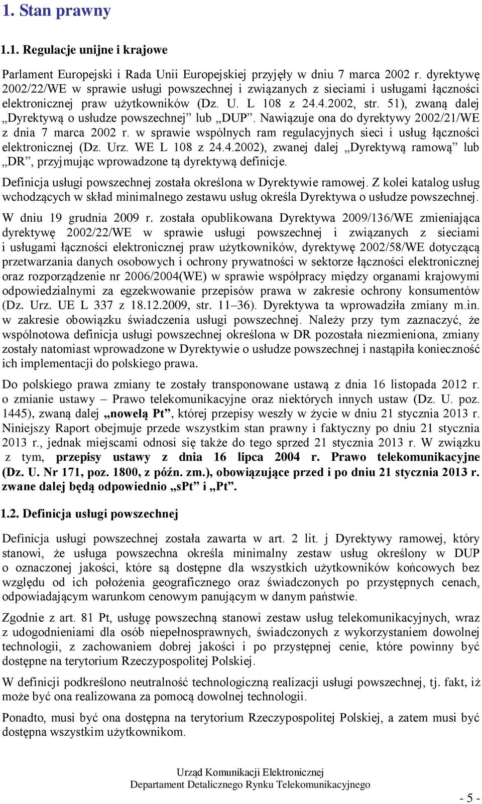 51), zwaną dalej Dyrektywą o usłudze powszechnej lub DUP. Nawiązuje ona do dyrektywy 2002/21/WE z dnia 7 marca 2002 r. w sprawie wspólnych ram regulacyjnych sieci i usług łączności elektronicznej (Dz.