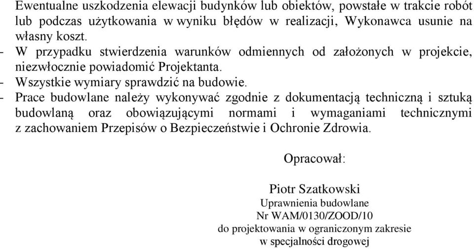 - Prace budowlane należy wykonywać zgodnie z dokumentacją techniczną i sztuką budowlaną oraz obowiązującymi normami i wymaganiami technicznymi z zachowaniem
