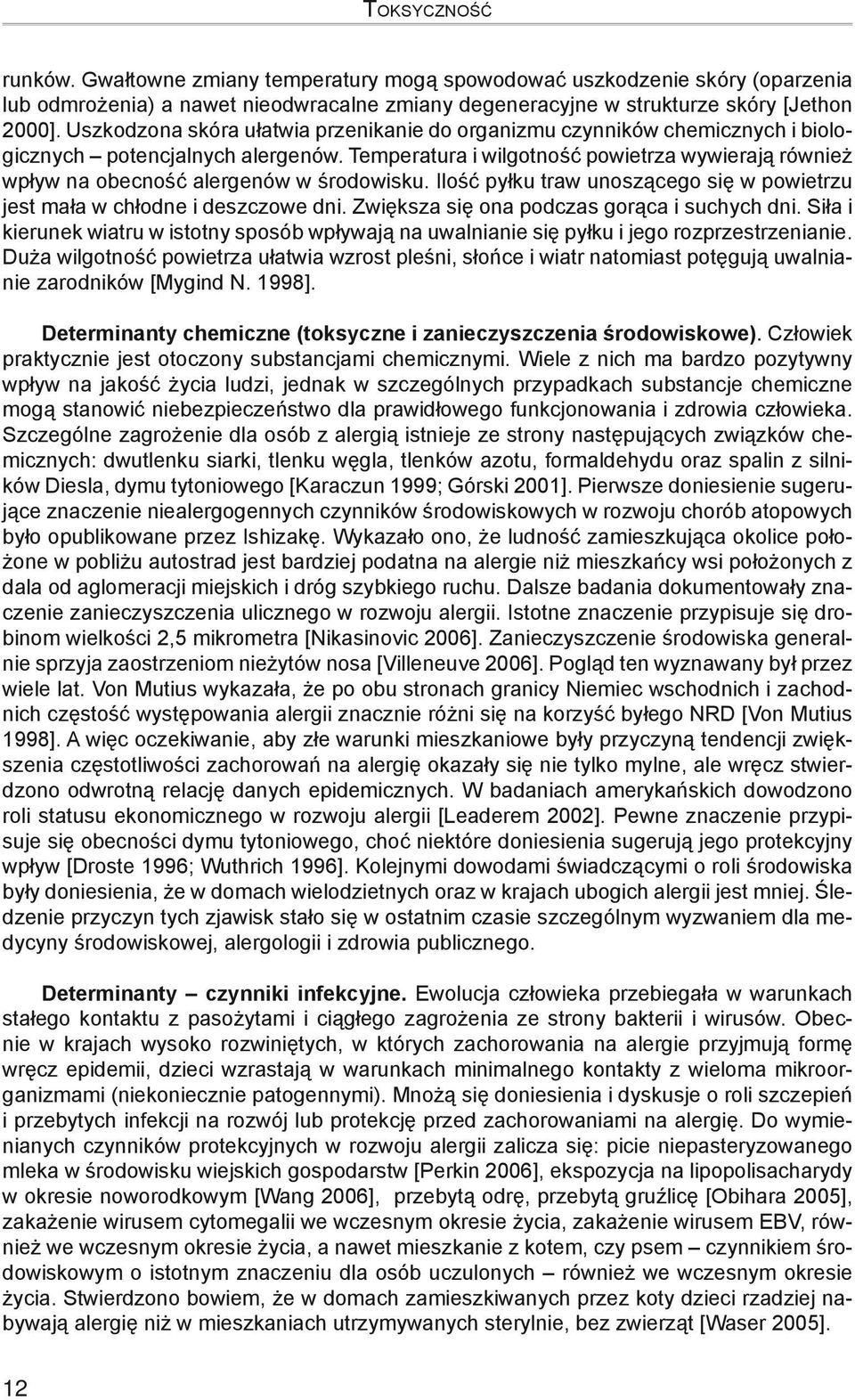 Temperatura i wilgotność powietrza wywierają również wpływ na obecność alergenów w środowisku. Ilość pyłku traw unoszącego się w powietrzu jest mała w chłodne i deszczowe dni.