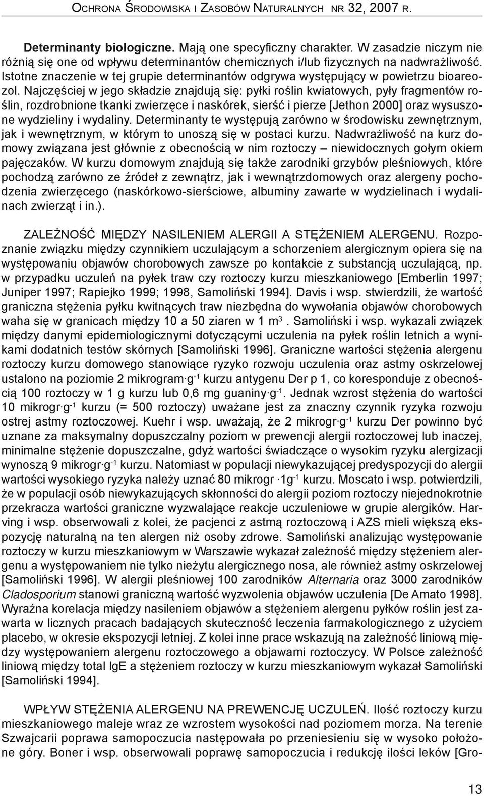 Najczęściej w jego składzie znajdują się: pyłki roślin kwiatowych, pyły fragmentów roślin, rozdrobnione tkanki zwierzęce i naskórek, sierść i pierze [Jethon 2000] oraz wysuszone wydzieliny i wydaliny.