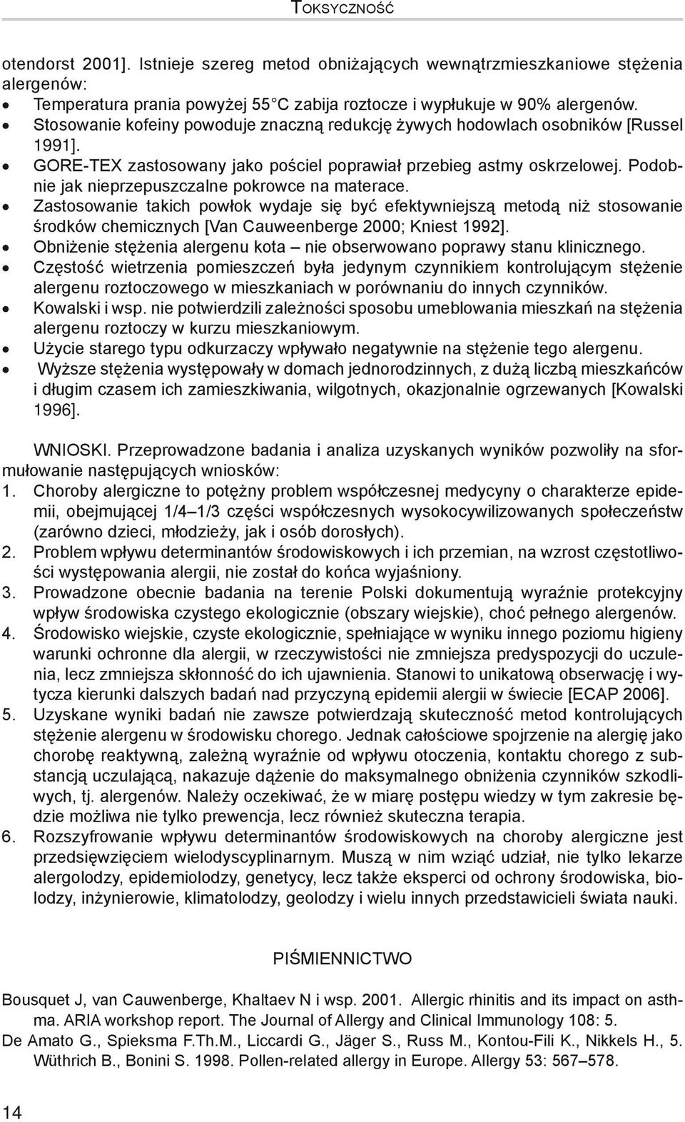 Podobnie jak nieprzepuszczalne pokrowce na materace. Zastosowanie takich powłok wydaje się być efektywniejszą metodą niż stosowanie środków chemicznych [Van Cauweenberge 2000; Kniest 1992].