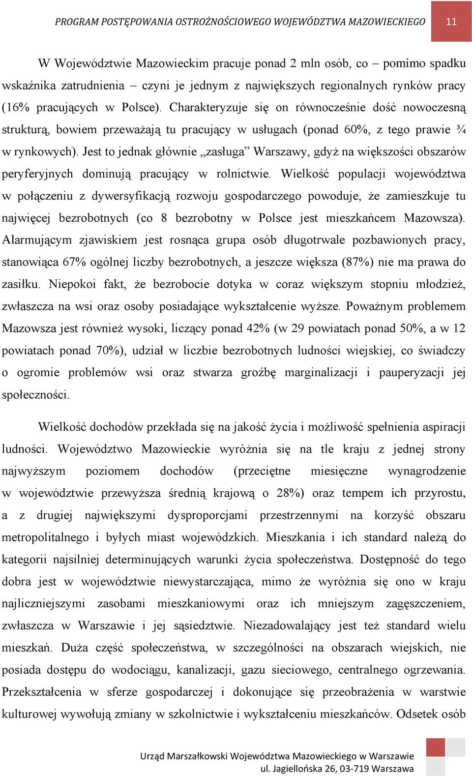 Jest to jednak głównie zasługa Warszawy, gdyż na większości obszarów peryferyjnych dominują pracujący w rolnictwie.