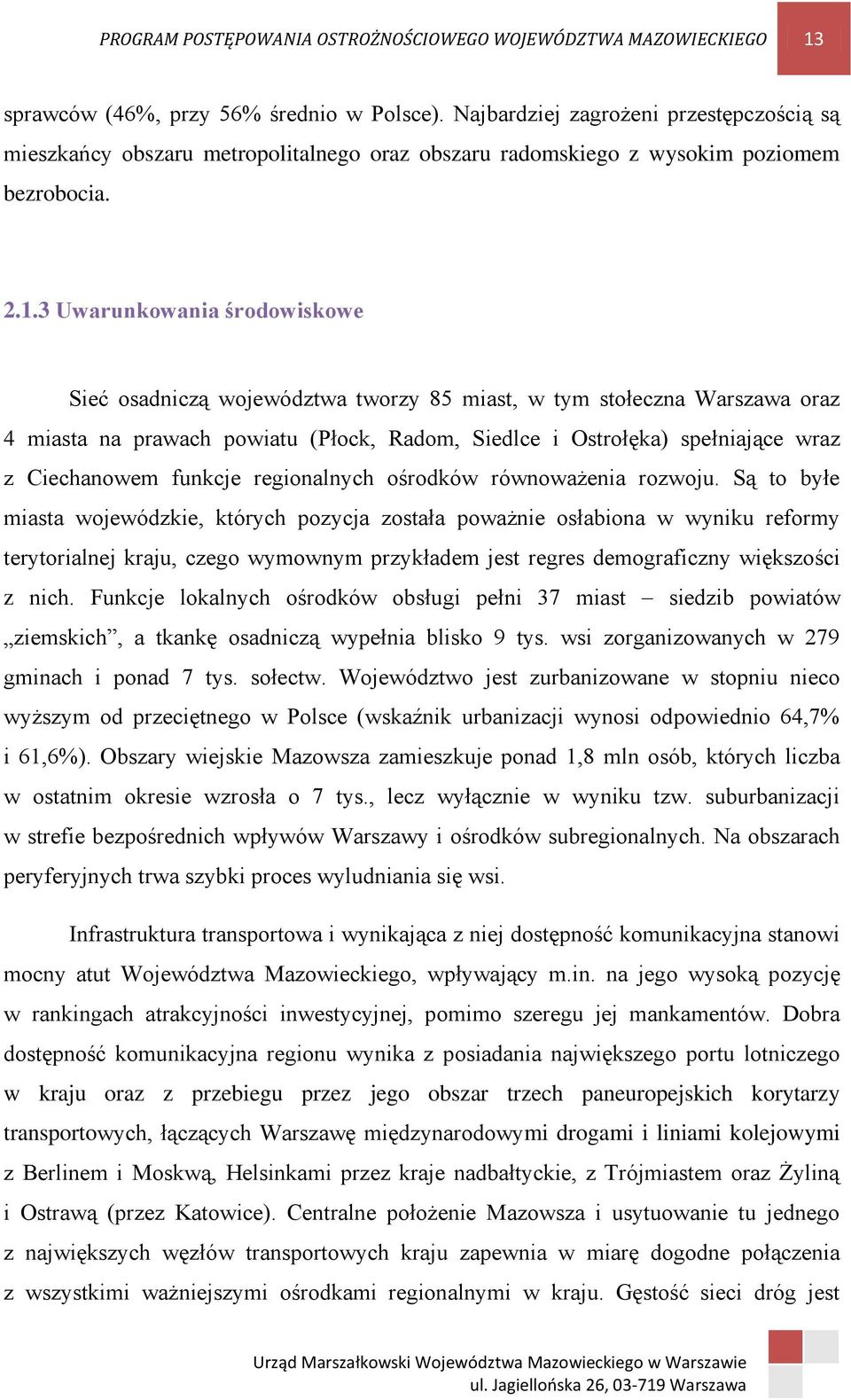 3 Uwarunkowania środowiskowe Sieć osadniczą województwa tworzy 85 miast, w tym stołeczna Warszawa oraz 4 miasta na prawach powiatu (Płock, Radom, Siedlce i Ostrołęka) spełniające wraz z Ciechanowem