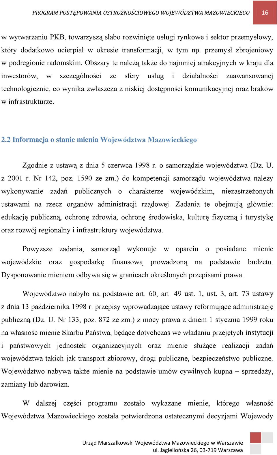 Obszary te należą także do najmniej atrakcyjnych w kraju dla inwestorów, w szczególności ze sfery usług i działalności zaawansowanej technologicznie, co wynika zwłaszcza z niskiej dostępności