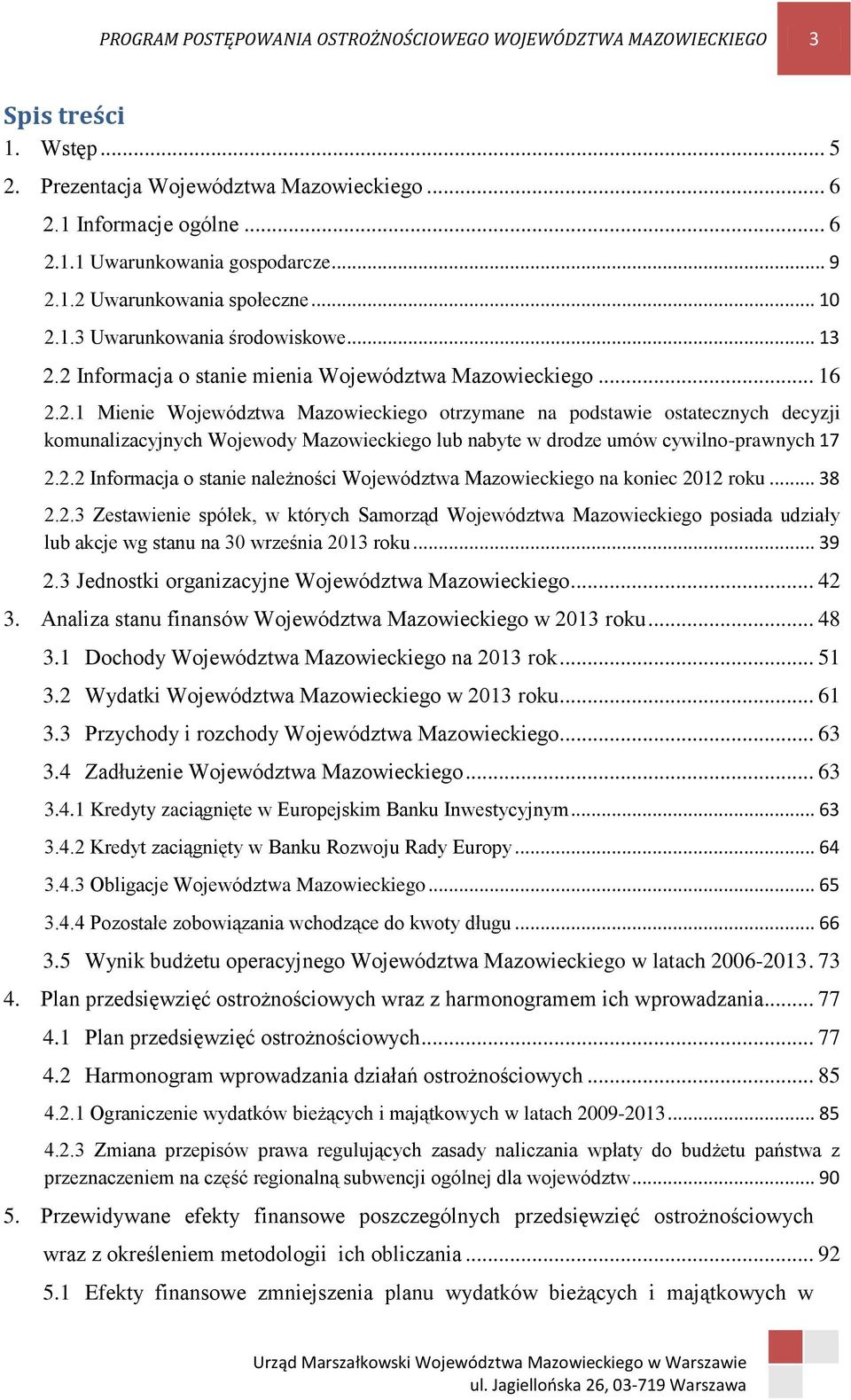 2.2 Informacja o stanie należności Województwa Mazowieckiego na koniec 2012 roku... 38 2.2.3 Zestawienie spółek, w których Samorząd Województwa Mazowieckiego posiada udziały lub akcje wg stanu na 30 września 2013 roku.