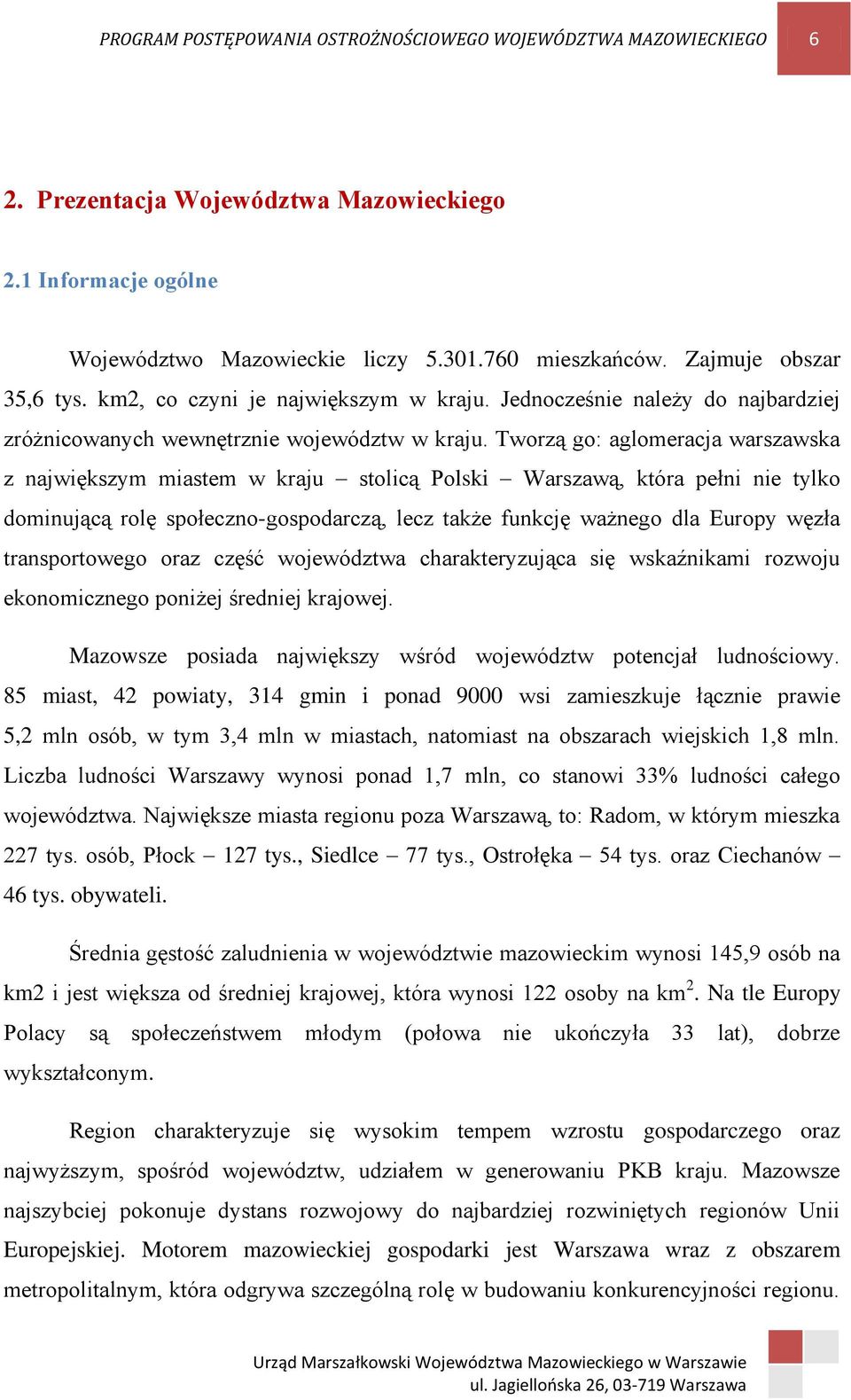 Tworzą go: aglomeracja warszawska z największym miastem w kraju stolicą Polski Warszawą, która pełni nie tylko dominującą rolę społeczno-gospodarczą, lecz także funkcję ważnego dla Europy węzła