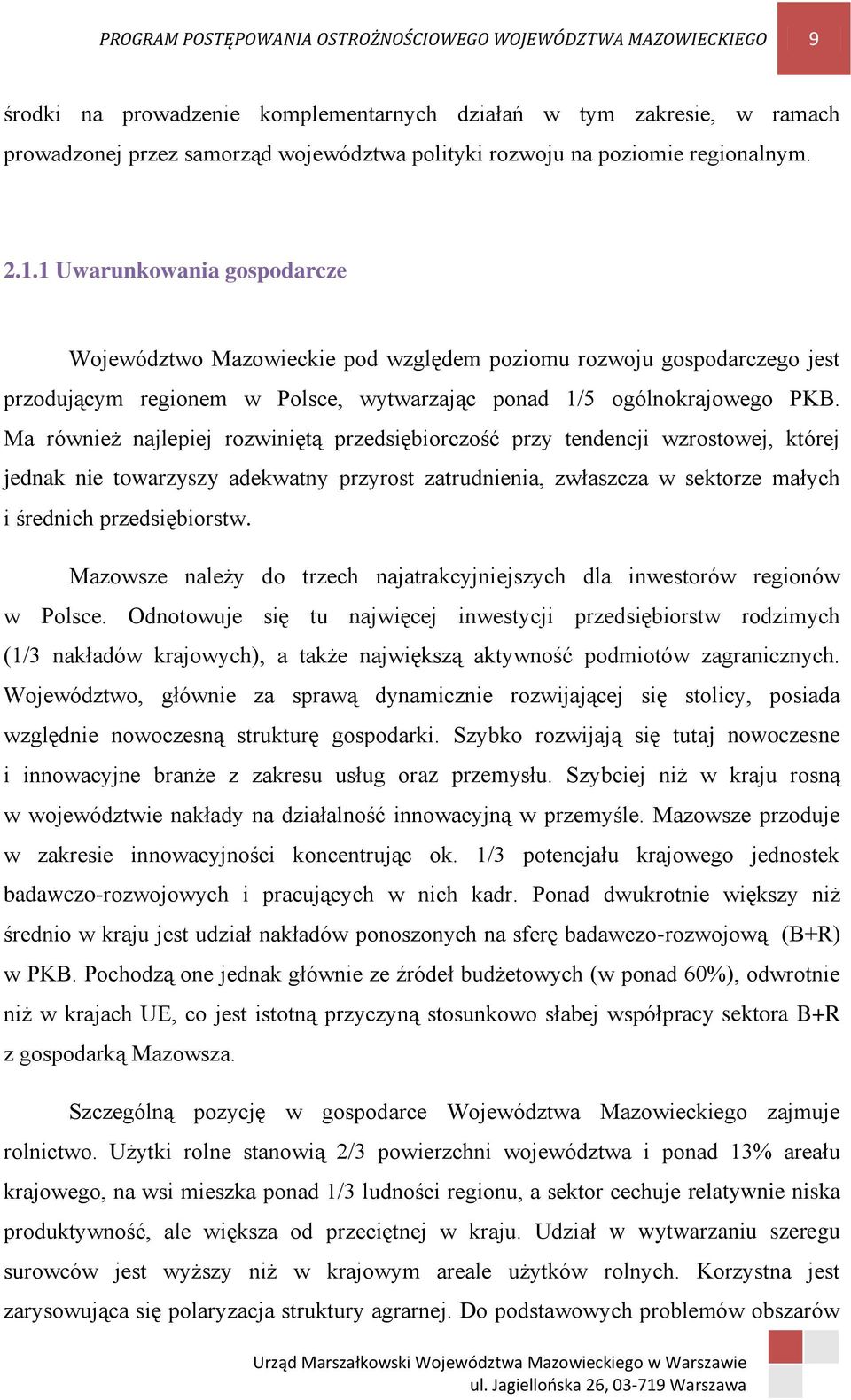 Ma również najlepiej rozwiniętą przedsiębiorczość przy tendencji wzrostowej, której jednak nie towarzyszy adekwatny przyrost zatrudnienia, zwłaszcza w sektorze małych i średnich przedsiębiorstw.