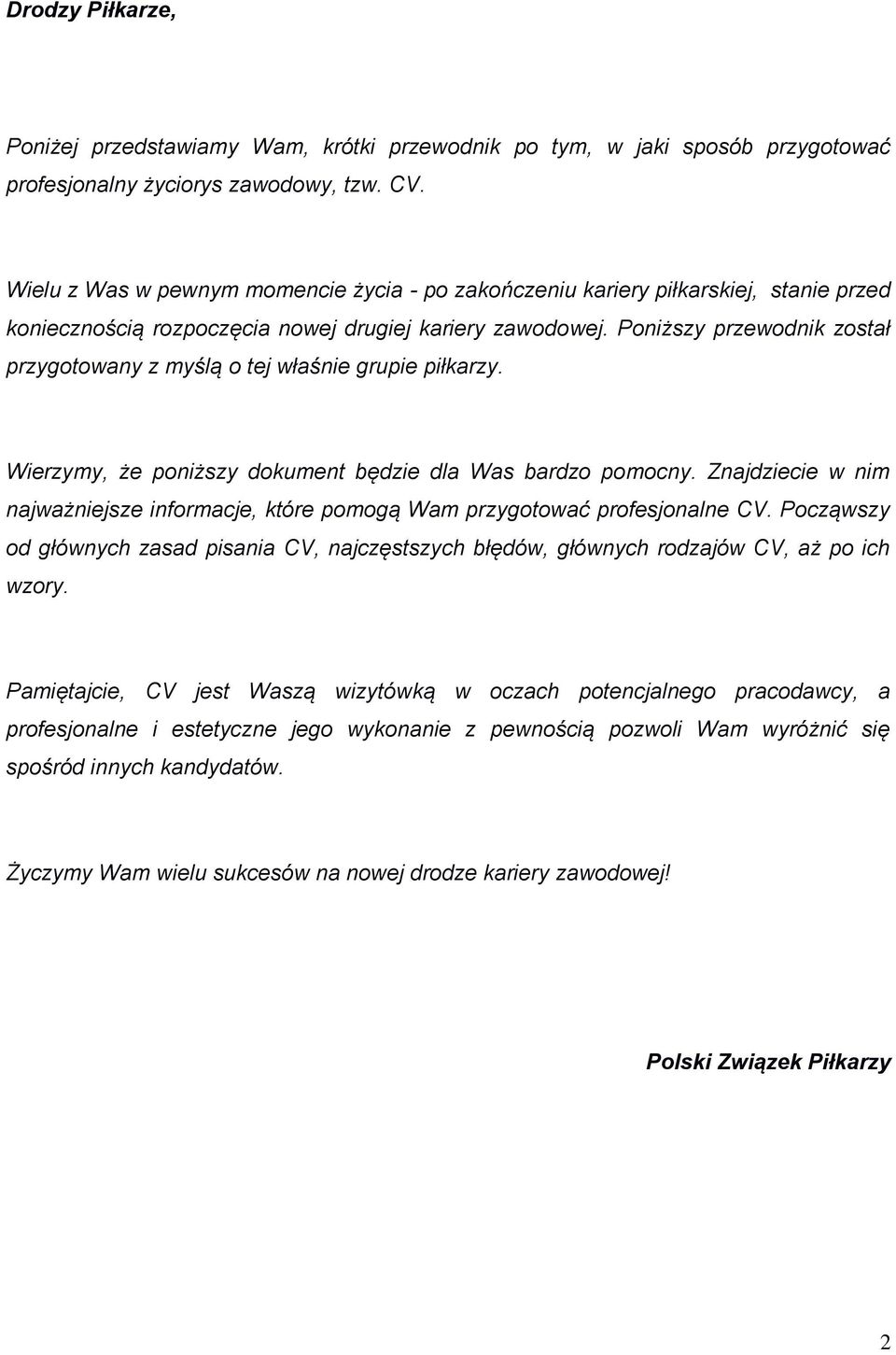 Poniższy przewodnik został przygotowany z myślą o tej właśnie grupie piłkarzy. Wierzymy, że poniższy dokument będzie dla Was bardzo pomocny.