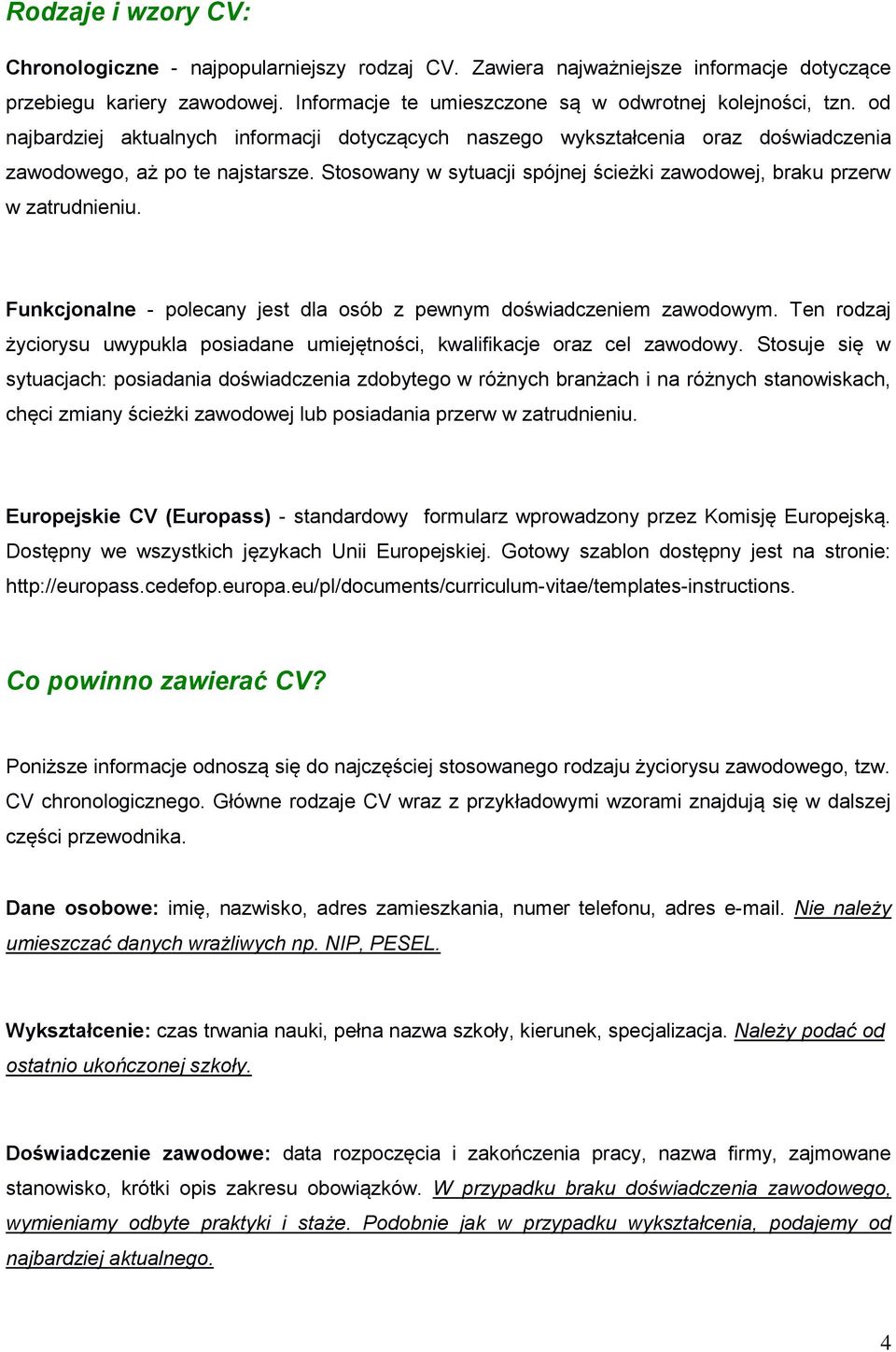 Funkcjonalne - polecany jest dla osób z pewnym doświadczeniem zawodowym. Ten rodzaj życiorysu uwypukla posiadane umiejętności, kwalifikacje oraz cel zawodowy.