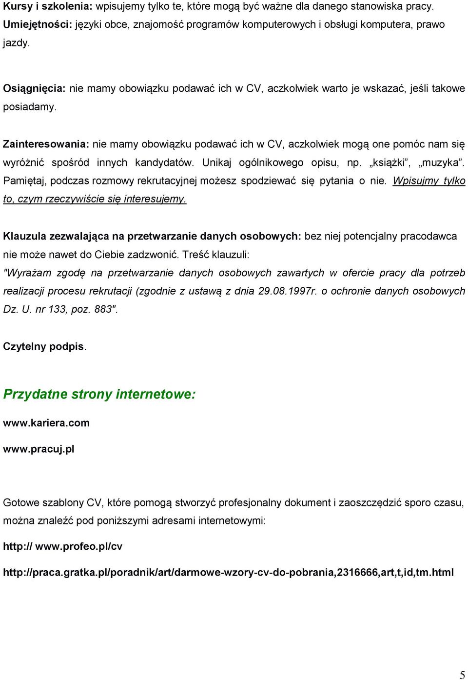 Zainteresowania: nie mamy obowiązku podawać ich w CV, aczkolwiek mogą one pomóc nam się wyróżnić spośród innych kandydatów. Unikaj ogólnikowego opisu, np. książki, muzyka.