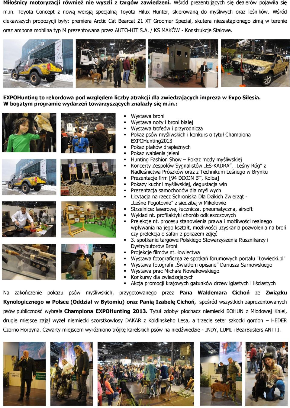 Wśród ciekawszych propozycji były: premiera Arctic Cat Bearcat Z1 XT Groomer Special, skutera niezastąpionego zimą w terenie oraz ambona mobilna typ M prezentowana przez AUTO-HIT S.A. / KS MAKÓW - Konstrukcje Stalowe.