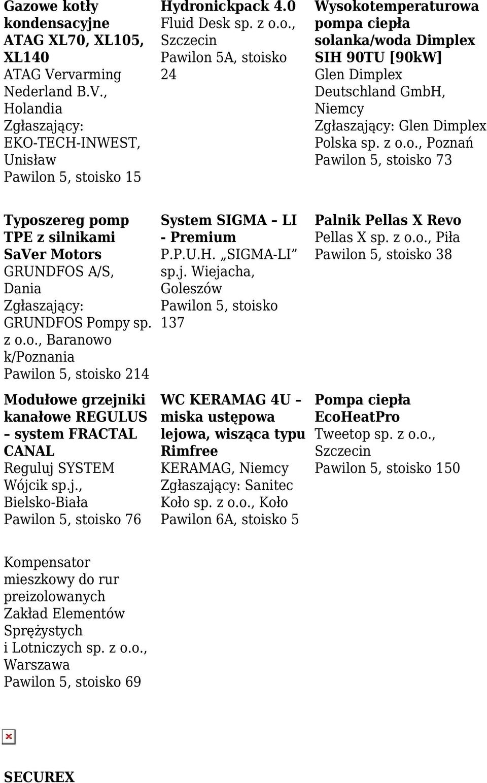 j., Bielsko-Biała Pawilon 5, stoisko 76 System SIGMA LI - Premium P.P.U.H. SIGMA-LI sp.j. Wiejacha, Goleszów Pawilon 5, stoisko 137 WC KERAMAG 4U miska ustępowa lejowa, wisząca typu Rimfree KERAMAG, Niemcy Sanitec Koło sp.