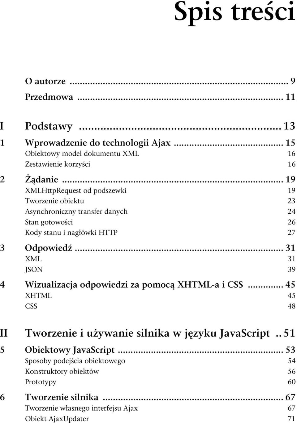 .. 19 XMLHttpRequest od podszewki 19 Tworzenie obiektu 23 Asynchroniczny transfer danych 24 Stan gotowości 26 Kody stanu i nagłówki HTTP 27 3 Odpowiedź.