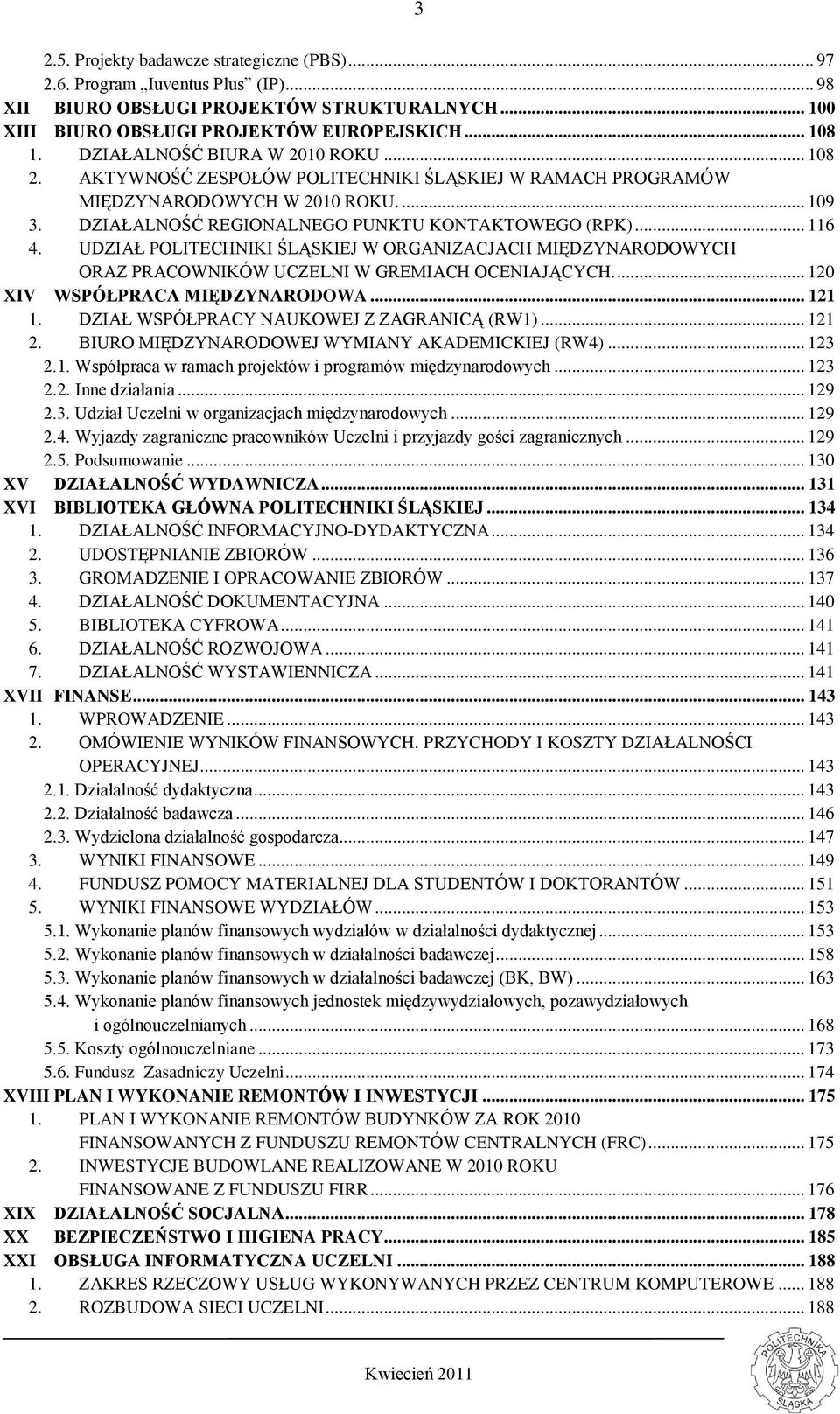 UDZIAŁ POLITECHNIKI ŚLĄSKIEJ W ORGANIZACJACH MIĘDZYNARODOWYCH ORAZ PRACOWNIKÓW UCZELNI W GREMIACH OCENIAJĄCYCH.... 120 XIV WSPÓŁPRACA MIĘDZYNARODOWA... 121 1.