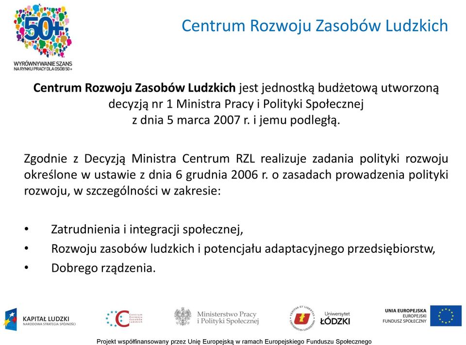 Zgodnie z Decyzją Ministra Centrum RZL realizuje zadania polityki rozwoju określone w ustawie z dnia 6 grudnia 2006 r.