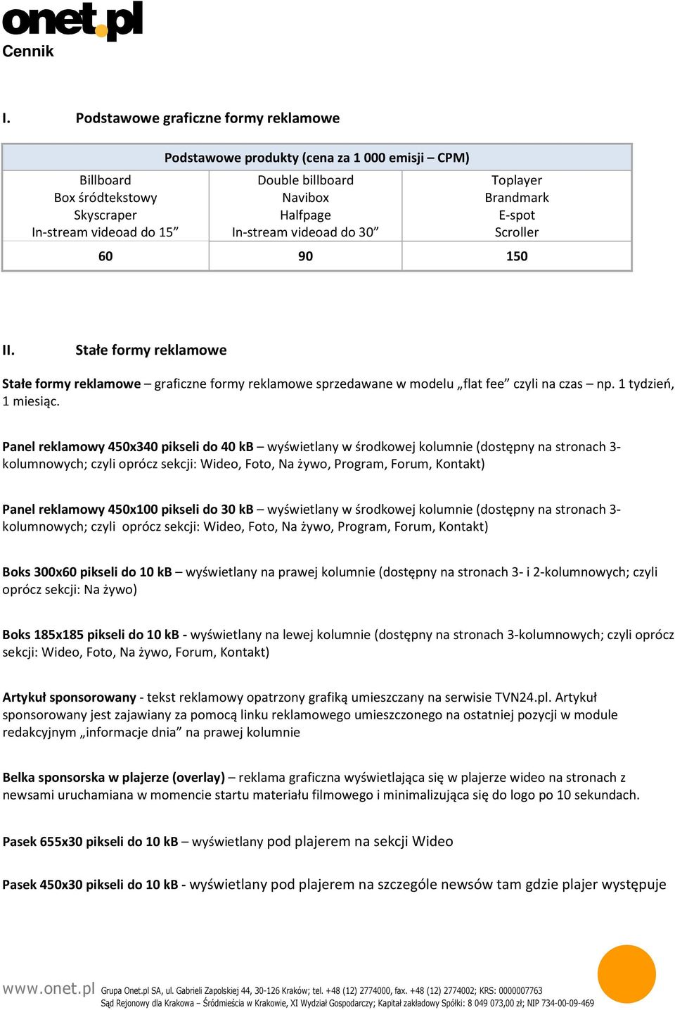 do 30 Toplayer Brandmark E-spot Scroller 60 90 150 II. Stałe formy reklamowe Stałe formy reklamowe graficzne formy reklamowe sprzedawane w modelu flat fee czyli na czas np. 1 tydzień, 1 miesiąc.