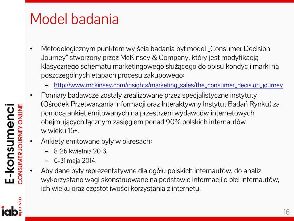 com/insights/marketing_sales/the_consumer_decision_journey Pomiary badawcze zostały zrealizowane przez specjalistyczne instytuty (Ośrodek Przetwarzania Informacji oraz Interaktywny Instytut Badań