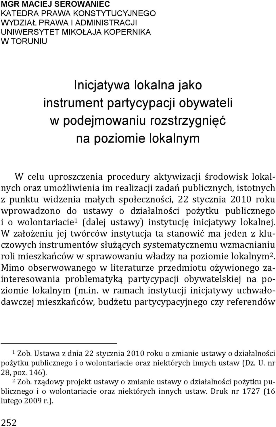 stycznia 2010 roku wprowadzono do ustawy o działalności pożytku publicznego i o wolontariacie 1 (dalej ustawy) instytucję inicjatywy lokalnej.