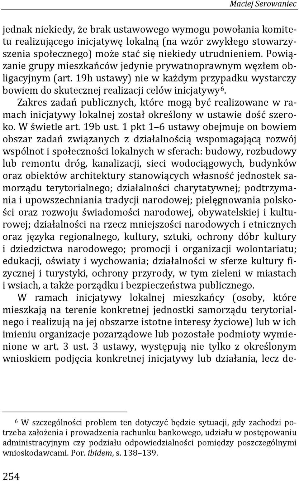Zakres zadań publicznych, które mogą być realizowane w ramach inicjatywy lokalnej został określony w ustawie dość szeroko. W świetle art. 19b ust.