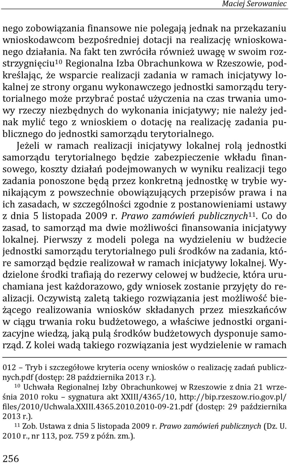 wykonawczego jednostki samorządu terytorialnego może przybrać postać użyczenia na czas trwania umowy rzeczy niezbędnych do wykonania inicjatywy; nie należy jednak mylić tego z wnioskiem o dotację na