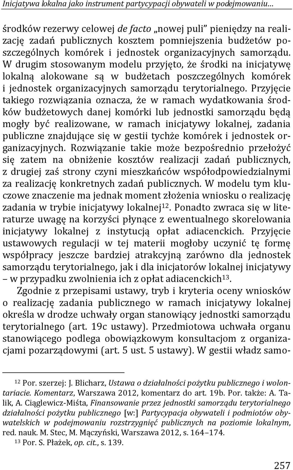 W drugim stosowanym modelu przyjęto, że środki na inicjatywę lokalną alokowane są w budżetach poszczególnych komórek i jednostek organizacyjnych samorządu terytorialnego.