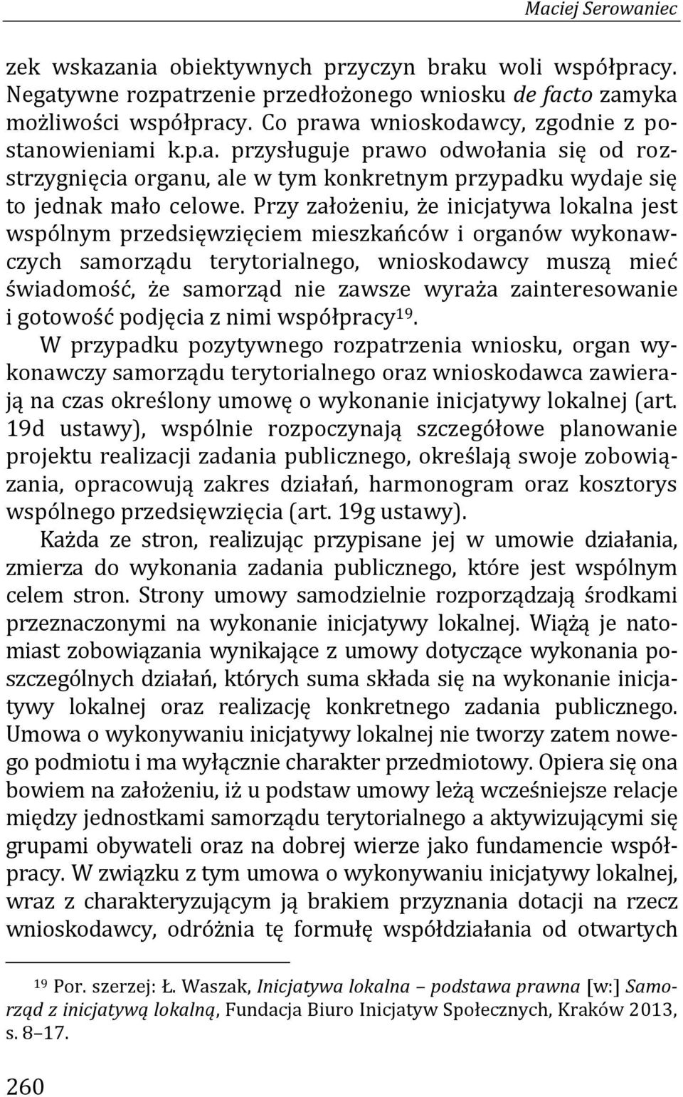 Przy założeniu, że inicjatywa lokalna jest wspólnym przedsięwzięciem mieszkańców i organów wykonawczych samorządu terytorialnego, wnioskodawcy muszą mieć świadomość, że samorząd nie zawsze wyraża