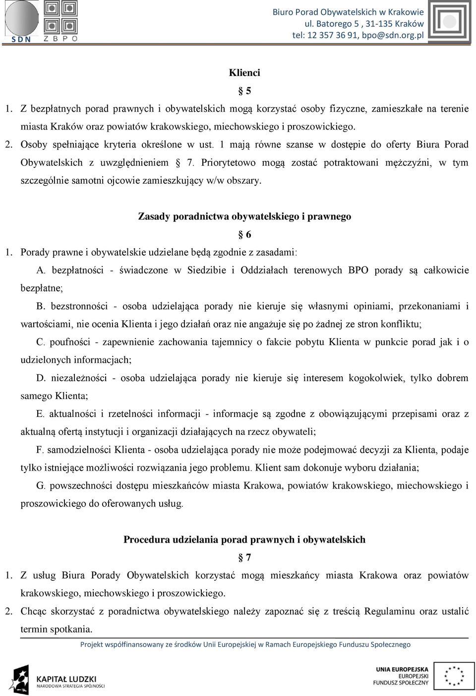 Priorytetowo mogą zostać potraktowani mężczyźni, w tym szczególnie samotni ojcowie zamieszkujący w/w obszary. Zasady poradnictwa obywatelskiego i prawnego 6 1.