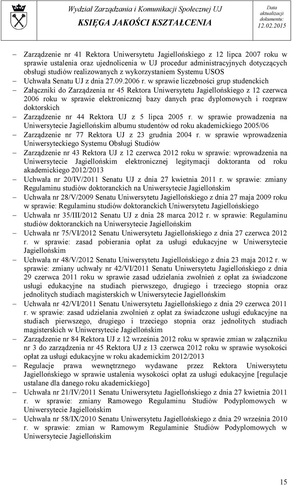 w sprawie liczebności grup studenckich Załączniki do Zarządzenia nr 45 Rektora Uniwersytetu Jagiellońskiego z 12 czerwca 2006 roku w sprawie elektronicznej bazy danych prac dyplomowych i rozpraw