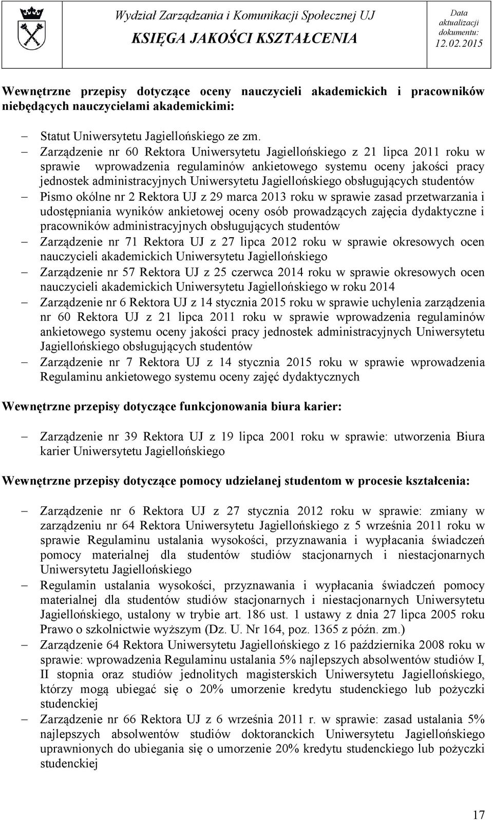 Jagiellońskiego obsługujących studentów Pismo okólne nr 2 Rektora UJ z 29 marca 2013 roku w sprawie zasad przetwarzania i udostępniania wyników ankietowej oceny osób prowadzących zajęcia dydaktyczne