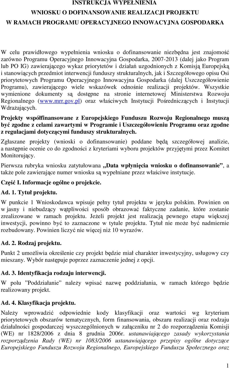 przedmiot interwencji funduszy strukturalnych, jak i Szczegółowego opisu Osi priorytetowych Programu Operacyjnego Innowacyjna Gospodarka (dalej Uszczegółowienie Programu), zawierającego wiele