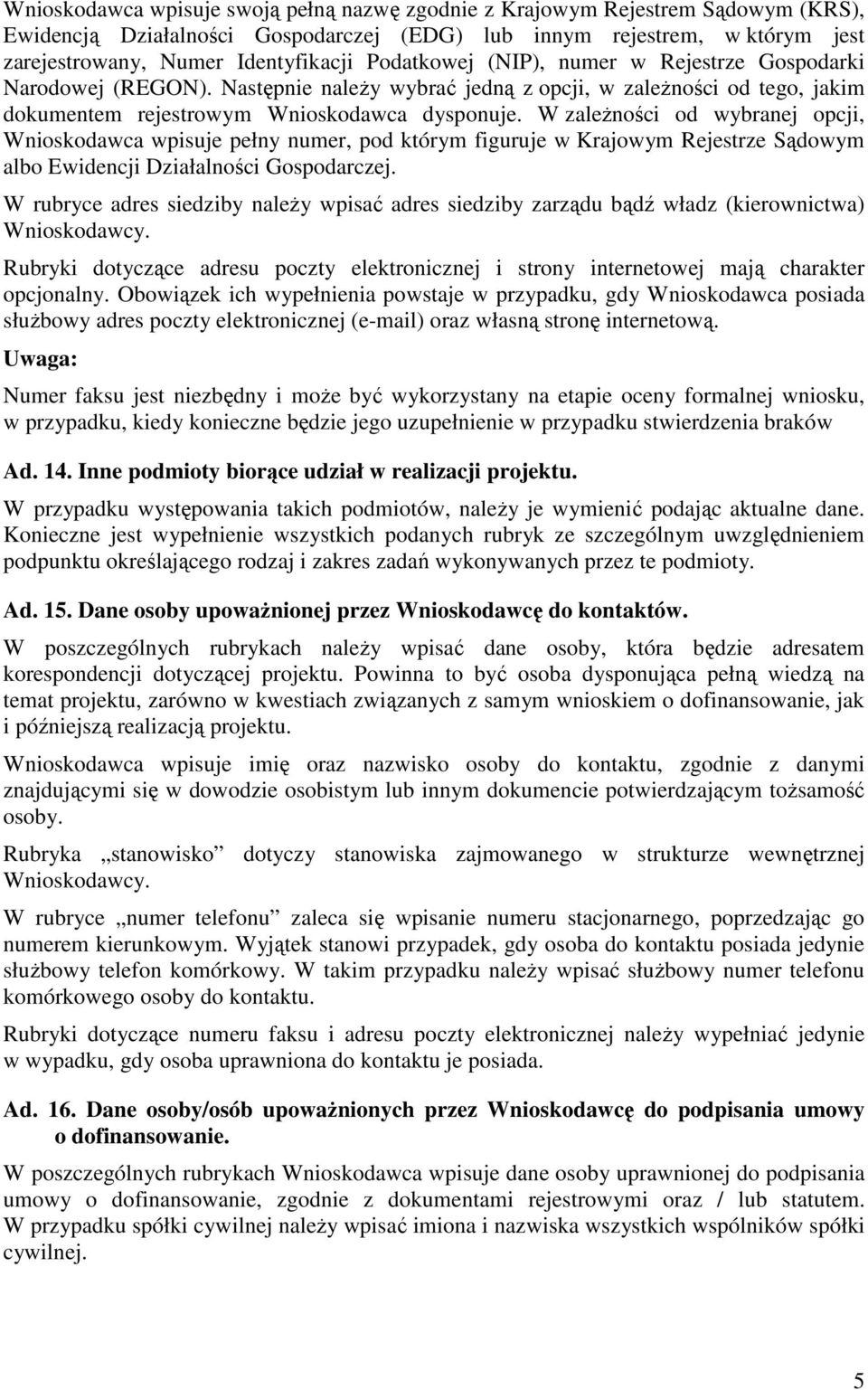 W zaleŝności od wybranej opcji, Wnioskodawca wpisuje pełny numer, pod którym figuruje w Krajowym Rejestrze Sądowym albo Ewidencji Działalności Gospodarczej.