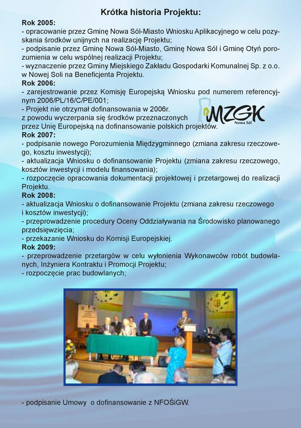 Rok 2006: - zarejestrowanie przez Komisję Europejską Wniosku pod numerem referencyjnym 2006/PL/16/C/PE/001; - Projekt nie otrzymał dofinansowania w 2006r.