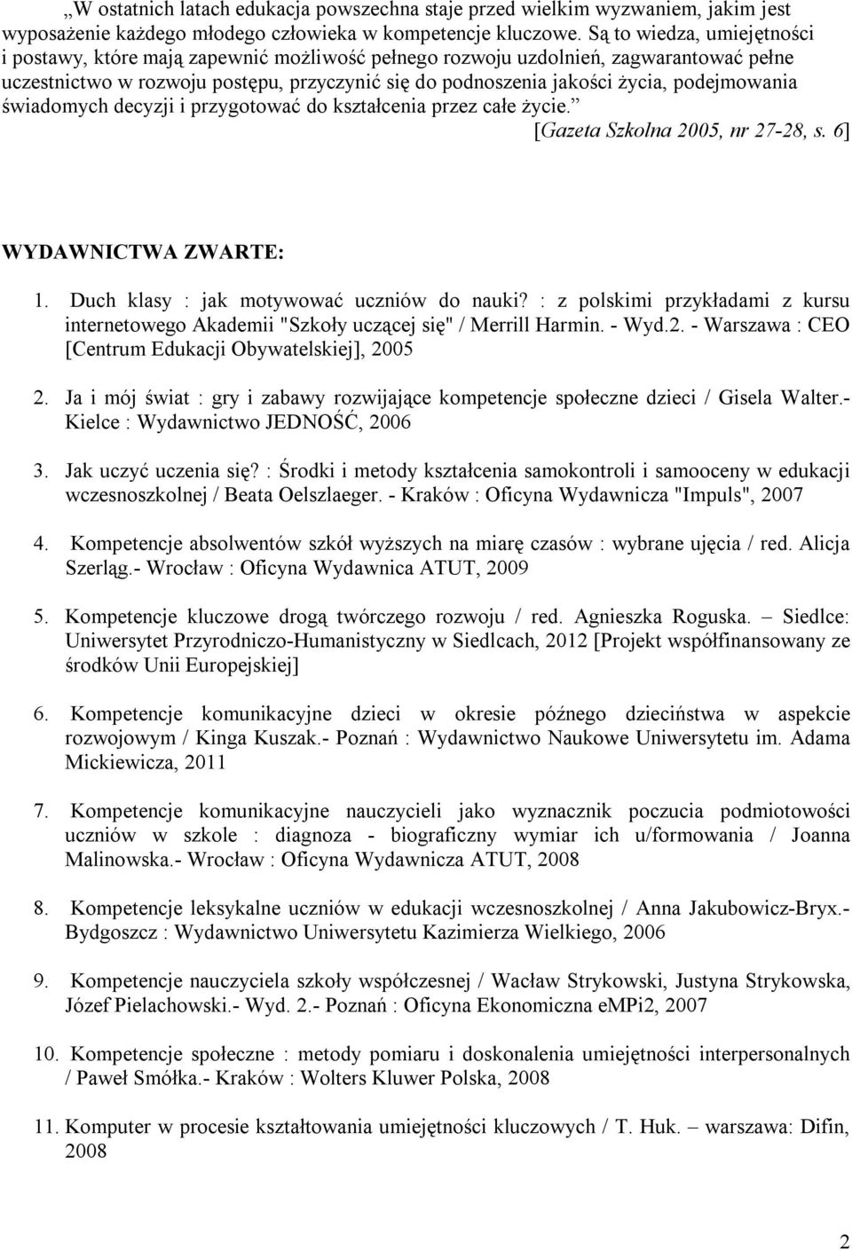 podejmowania świadomych decyzji i przygotować do kształcenia przez całe życie. [Gazeta Szkolna 2005, nr 27-28, s. 6] WYDAWNICTWA ZWARTE: 1. Duch klasy : jak motywować uczniów do nauki?