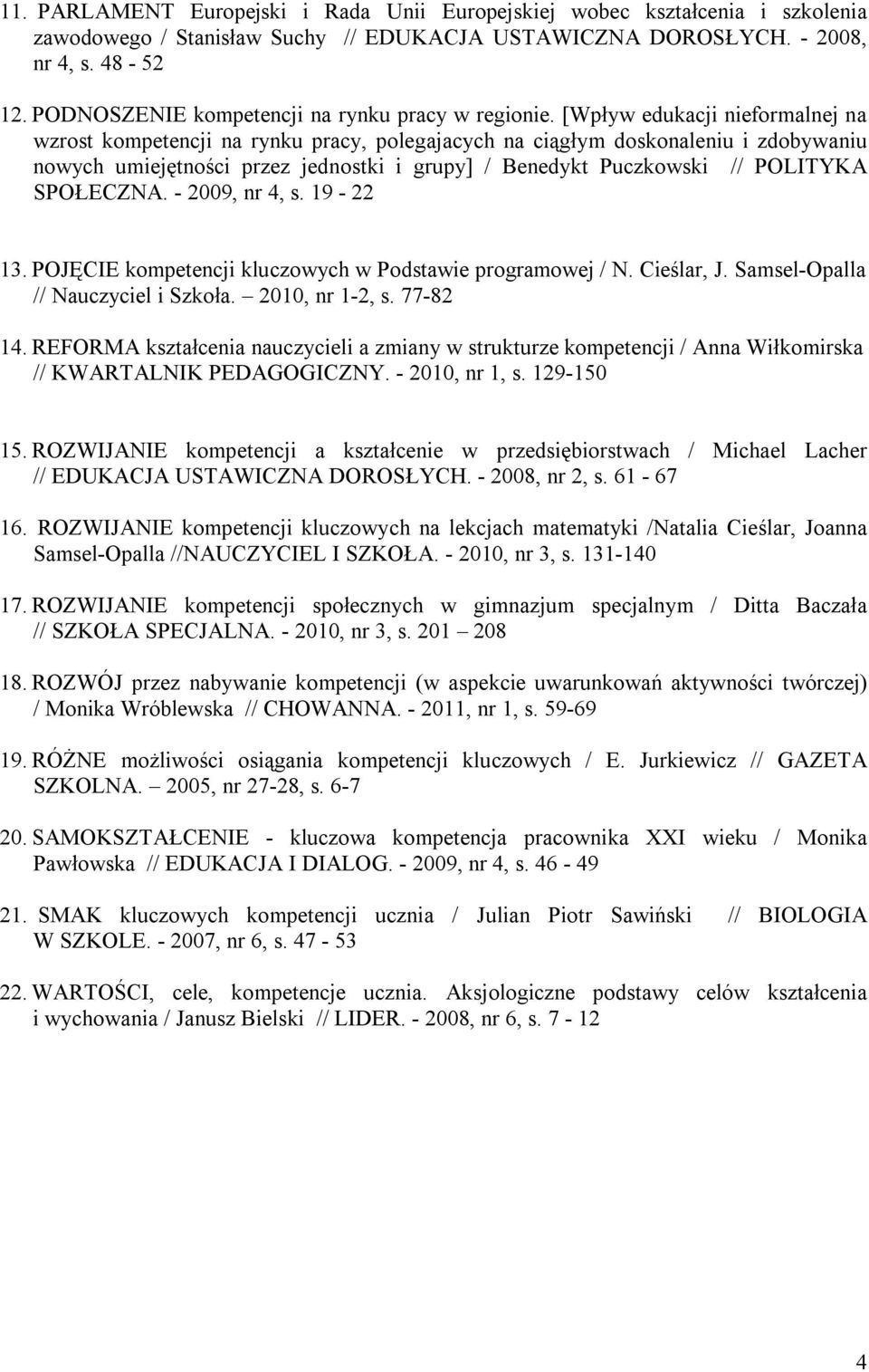 [Wpływ edukacji nieformalnej na wzrost kompetencji na rynku pracy, polegajacych na ciągłym doskonaleniu i zdobywaniu nowych umiejętności przez jednostki i grupy] / Benedykt Puczkowski // POLITYKA