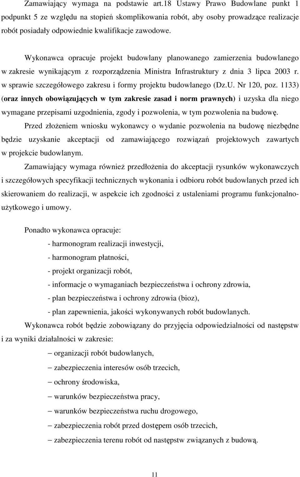 Wykonawca opracuje projekt budowlany planowanego zamierzenia budowlanego w zakresie wynikającym z rozporządzenia Ministra Infrastruktury z dnia 3 lipca 2003 r.