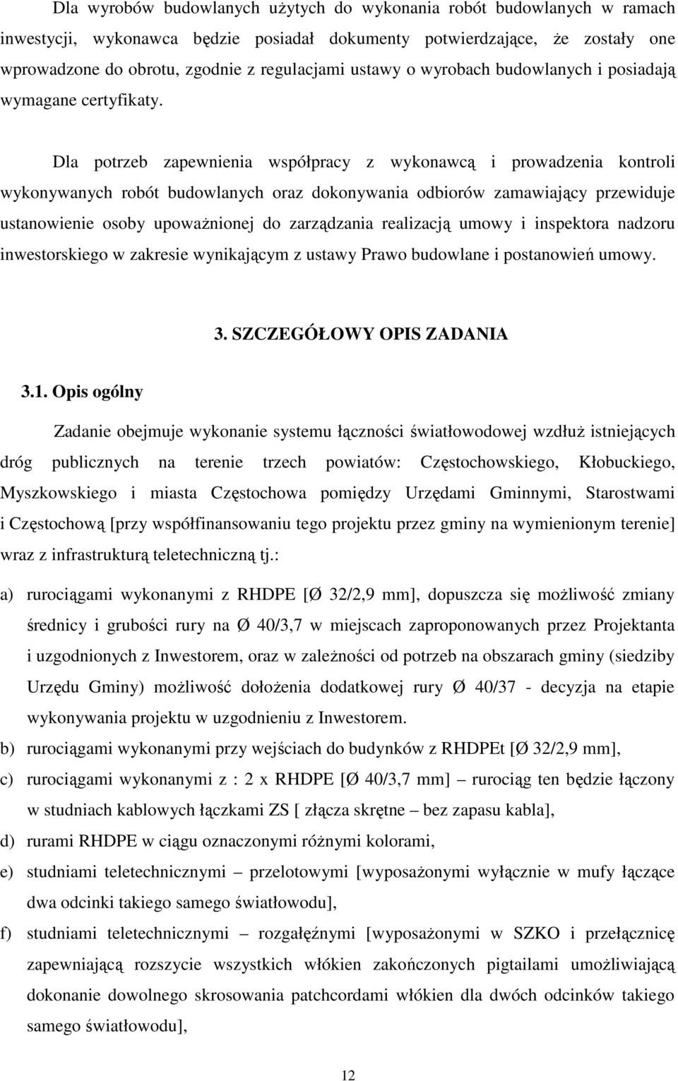 Dla potrzeb zapewnienia współpracy z wykonawcą i prowadzenia kontroli wykonywanych robót budowlanych oraz dokonywania odbiorów zamawiający przewiduje ustanowienie osoby upowaŝnionej do zarządzania