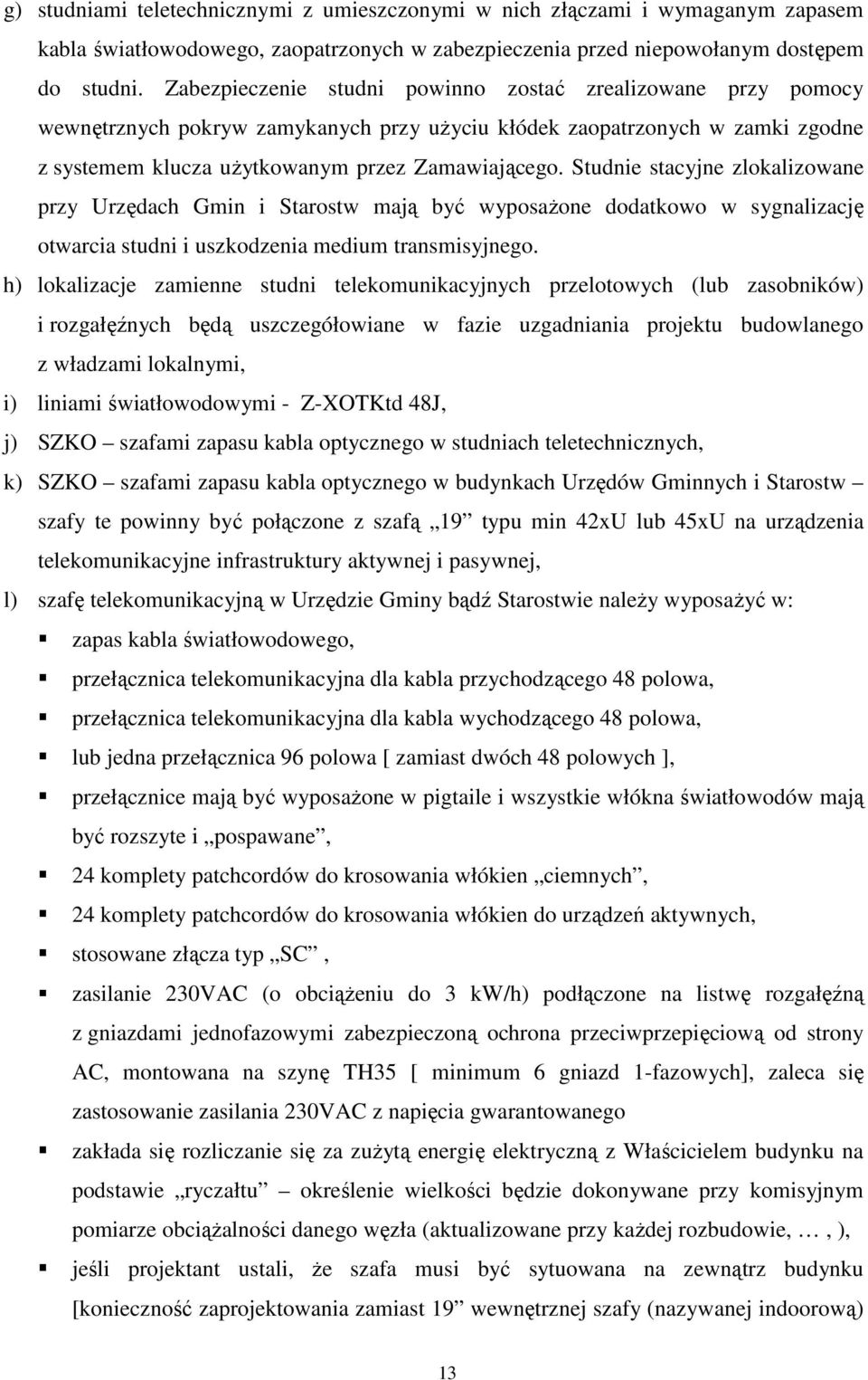 Studnie stacyjne zlokalizowane przy Urzędach Gmin i Starostw mają być wyposaŝone dodatkowo w sygnalizację otwarcia studni i uszkodzenia medium transmisyjnego.