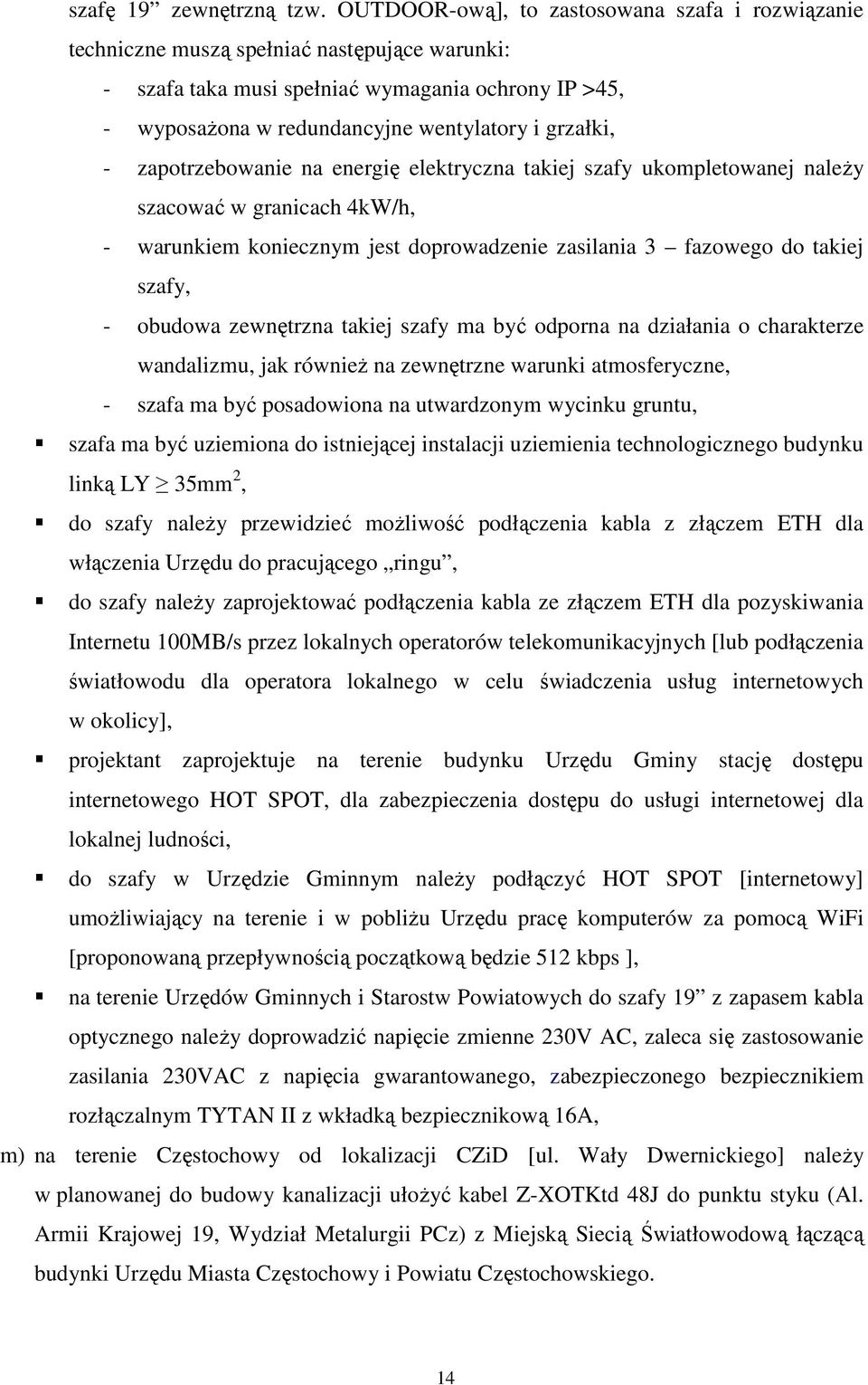 grzałki, - zapotrzebowanie na energię elektryczna takiej szafy ukompletowanej naleŝy szacować w granicach 4kW/h, - warunkiem koniecznym jest doprowadzenie zasilania 3 fazowego do takiej szafy, -