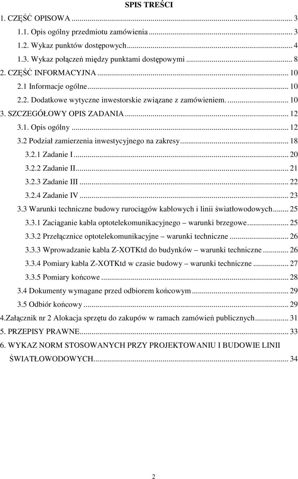 .. 18 3.2.1 Zadanie I... 20 3.2.2 Zadanie II... 21 3.2.3 Zadanie III... 22 3.2.4 Zadanie IV... 23 3.3 Warunki techniczne budowy rurociągów kablowych i linii światłowodowych... 25 3.3.1 Zaciąganie kabla optotelekomunikacyjnego warunki brzegowe.