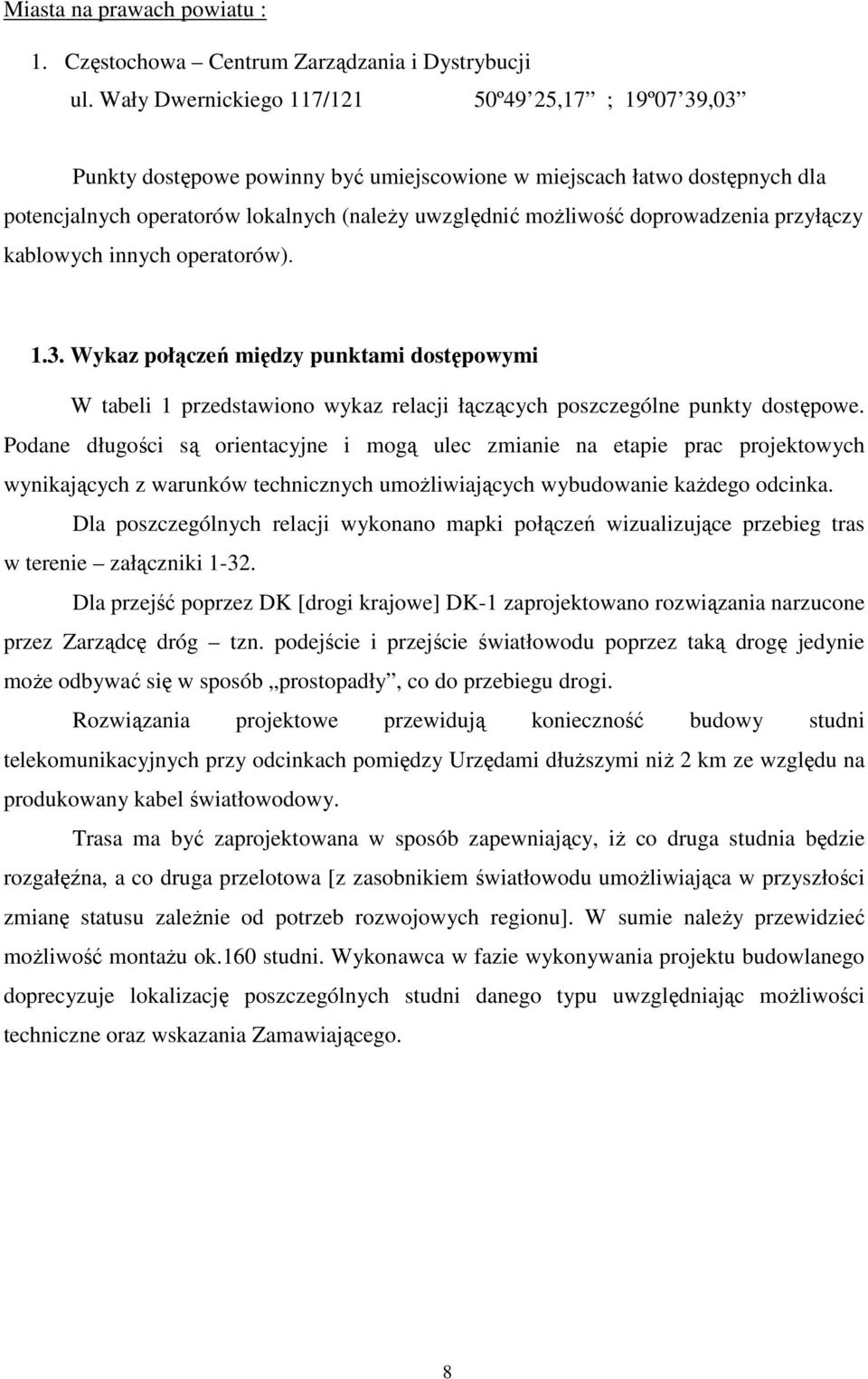 doprowadzenia przyłączy kablowych innych operatorów). 1.3. Wykaz połączeń między punktami dostępowymi W tabeli 1 przedstawiono wykaz relacji łączących poszczególne punkty dostępowe.