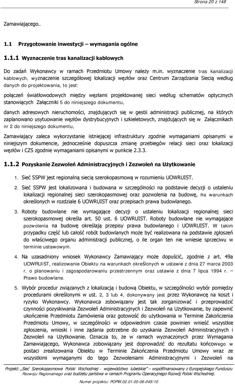 wyznaczenie tras kanalizacji kablowych, wyznaczenie szczegółowej lokalizacji węzłów oraz Centrum Zarządzania Siecią według danych do projektowania, to jest: połączeń światłowodowych między węzłami