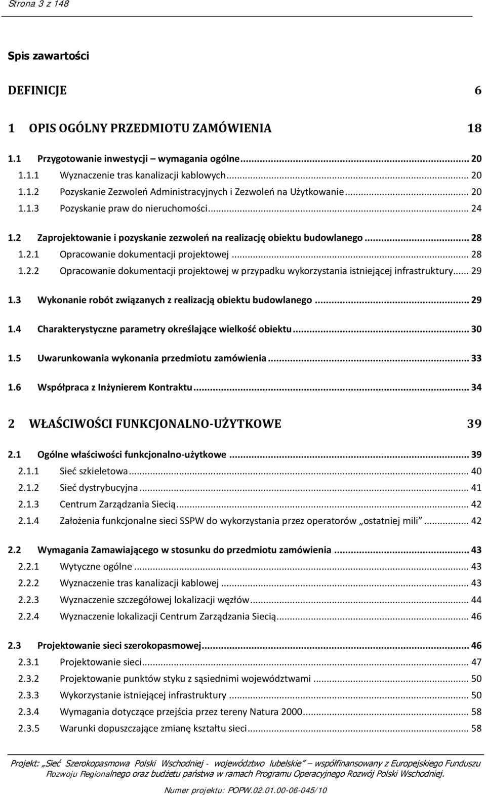 .. 29 1.3 Wykonanie robót związanych z realizacją obiektu budowlanego... 29 1.4 Charakterystyczne parametry określające wielkość obiektu... 30 1.5 Uwarunkowania wykonania przedmiotu zamówienia... 33 1.