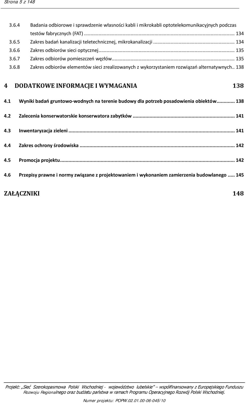 . 138 4 DODATKOWE INFORMACJE I WYMAGANIA 138 4.1 Wyniki badań gruntowo-wodnych na terenie budowy dla potrzeb posadowienia obiektów... 138 4.2 Zalecenia konserwatorskie konserwatora zabytków... 141 4.