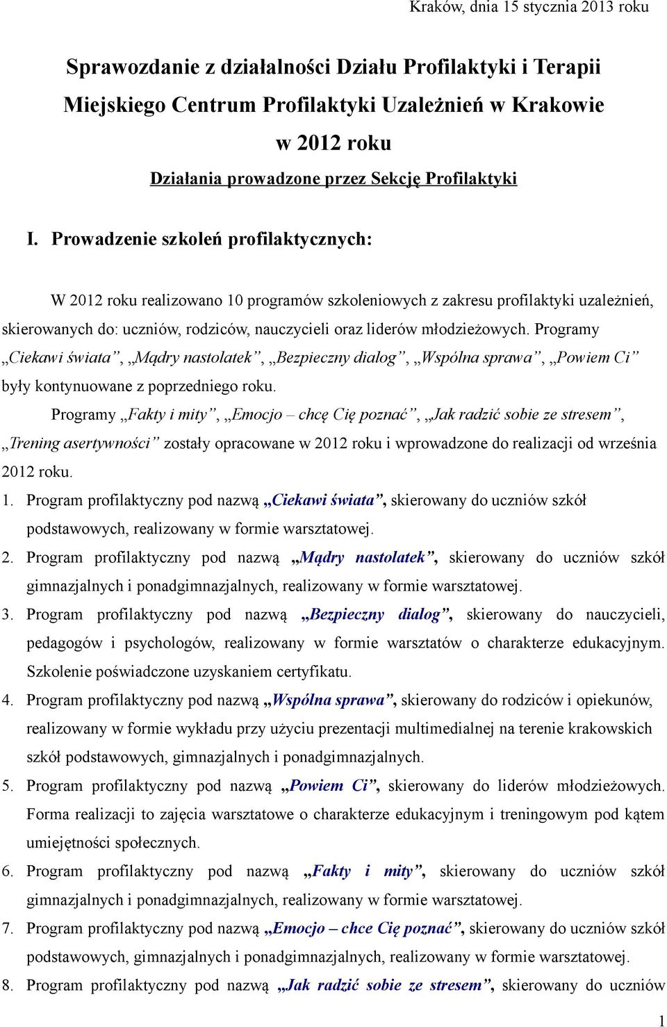 Prowadzenie szkoleń profilaktycznych: W 2012 roku realizowano 10 programów szkoleniowych z zakresu profilaktyki uzależnień, skierowanych do: uczniów, rodziców, nauczycieli oraz liderów młodzieżowych.