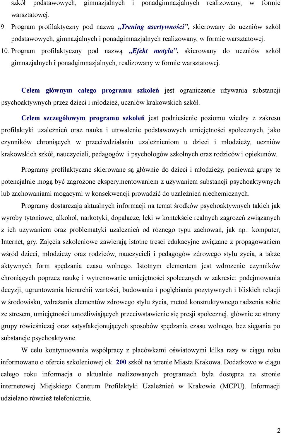 Program profilaktyczny pod nazwą Efekt motyla, skierowany do uczniów szkół gimnazjalnych i ponadgimnazjalnych, realizowany w formie warsztatowej.